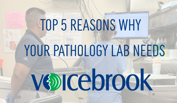 Top 5 Reasons Why Your Pathology Lab Needs Voicebrook